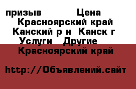 призыв - 2017 › Цена ­ 500 - Красноярский край, Канский р-н, Канск г. Услуги » Другие   . Красноярский край